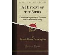 A History of the Sikhs: From the Origin of the Nation to the Battles of the Sutlej (Classic Reprint)