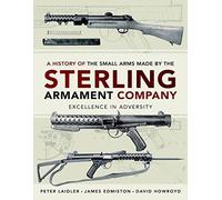 A History of the Small Arms made by the Sterling Armament Company: Excellence in Adversity