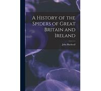 A History of the Spiders of Great Britain and Ireland