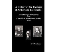 A History of the Theories of Aether and Electricity: from the Age of Descartes to the Close of the Nineteenth Century (1910), (fully Illustrated)