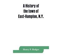 A history of the town of East-Hampton, N.Y.: Including an address delivered at the Celebration of the Bi-Contennial Anniversary of its Settlement in ... meterial, an Appendix and Genealogical Notes