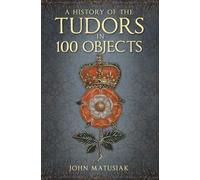 A History of the Tudors in 100 Objects