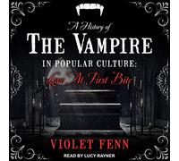 A History of the Vampire in Popular Culture: Love at First Bite