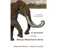 A History of the Waco Mammoth Site: In Pursuit of a National Monument