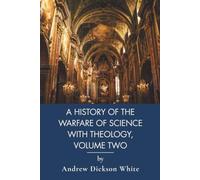 A History of the Warfare of Science with Theology in Christendom, Volume Two: Science and God in Philosophy of Religion (Annotated)