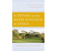 A History of the Water Hyacinth in Africa: The Flower of Life and Death from 1800 to the Present