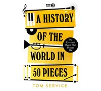 A History of the World in 50 Pieces : The Classical Music That Shapes Us