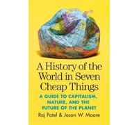 A History of the World in Seven Cheap Things: A Guide to Capitalism Nature and