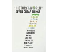 A History of the World in Seven Cheap Things: A Guide to Capitalism, Nature, and the Future of the Planet