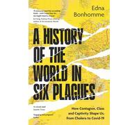 A History of the World in Six Plagues: How Contagion, Class and Captivity Shape Us, from Cholera to Covid-19