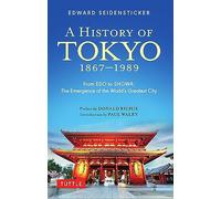 A History of Tokyo 1867-1989 : From EDO to SHOWA: The Emergence of the World's Greatest City