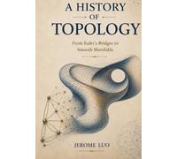 A History of Topology: From Euler’s Bridges to Smooth Manifolds