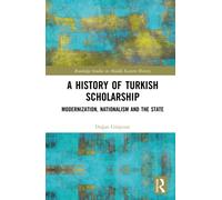 A History of Turkish Scholarship : Modernization, Nationalism and the State