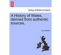 A History of Wales, derived from authentic sources.