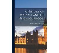 A History of Walsall and Its Neighbourhood