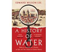 A History of Water: Being an Account of a Murder, an Epic and Two Visions of Global History