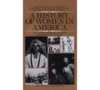 A History of Women in America: From Founding Mothers to Feminists-How Women Shaped the Life and Culture of America