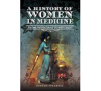 A History of Women in Medicine: From Physicians to Witches?