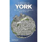 A History of York in 101 People, Objects & Places