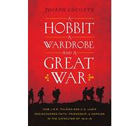 A Hobbit, a Wardrobe and a Great War: How J.R.R. Tolkien and C.S. Lewis Rediscovered Faith, Friendship and Heroism in the Cataclysm of 1914-1918