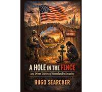 A Hole in the Fence, and Other Stories of Homeland InSecurity