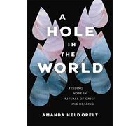 A Hole in the World: Finding Hope in Rituals of Grief and Healing