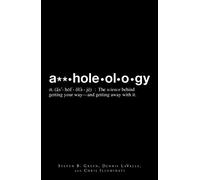 A**holeology: The Science Behind Getting Your Way - and Getting Away with it