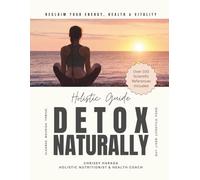 A Holistic Guide to Detox Naturally: Cleanse. Nourish. Thrive.