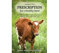 A Holistic Vet's Prescription for a Healthy Herd: A Guide to Livestock Nutrition, Free-Choice Minerals, and Holistic Cattle Care
