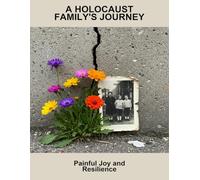 A Holocaust Family'S Journey: Painful Joy And Resilience