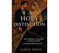 A HOLY DISTINCTION: God's Design for Sexuality in a Broken World