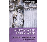 A Holy Week Every Week: Weekday Meditations by St. John Eudes: Volume 3 (Eudist Prayerbook Series)