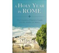 A Holy Year in Rome: The Complete Pilgrim's Guide for the Year of Mercy
