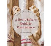 A Home Baker's Guide to Food Science: Discover Why Baking Works