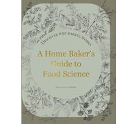 A Home Baker's Guide to Food Science: Discover Why Baking Works