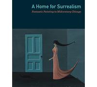 A Home for Surrealism - Fantasic Painting in Midcentury Chicago