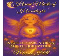 A Home Made of Heartlight: A Tale of Stars, Storms, and the Light Within (The Heartlight Collection)
