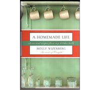 A Homemade Life: Stories and Recipes from My Kitchen Table