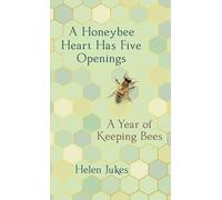 A Honeybee Heart Has Five Openings: A Year of Keeping Bees