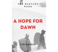 A Hope for Dawn: The Secret Is Out. Now Humanity Must Face Its Reckoning. (The Dyatlov Pass: The Mountain of the Dead)