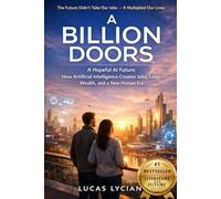 A Hopeful AI Future: How Artificial Intelligence Creates Jobs, Love, Wealth, and a New Human Era: The Future Didn’t Take Our Jobs - It Multiplied Our Lives (Novel)