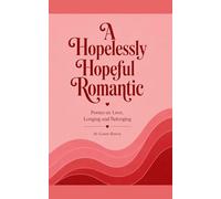 A Hopelessly Hopeful Romantic: Poems on Love, Longing and Belonging