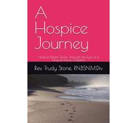 A Hospice Journey: Hospice Patient Stories Through the Eyes of a Hospice Nurse Chaplain