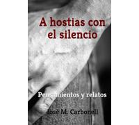 A hostias con el silencio: Pensamientos y relatos