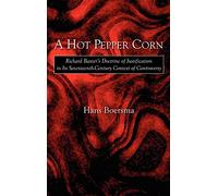 A Hot Pepper Corn: Richard Baxter's Doctrine of Justification in Its Seventeenth-Century Context of Controversy