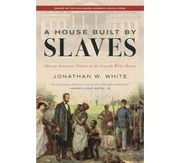 A House Built by Slaves: African American Visitors to the Lincoln White House