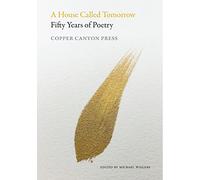 A House Called Tomorrow: 50 Years of Poetry from Copper Canyon Press