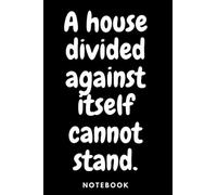 A house divided against itself cannot stand.: NOTEBOOK