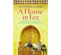 A House in Fez: Building a Life in the Ancient Heart of Morocco