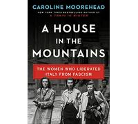 A House in the Mountains: The Women Who Liberated Italy from Fascism
